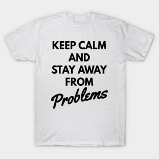 Keep calm and stay away from problems, no problems T-Shirt